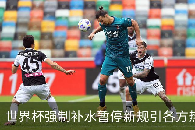 世界杯强制补水暂停新规引各方热议